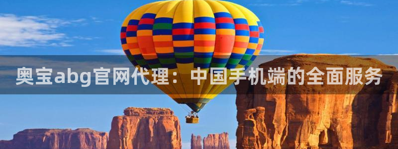 k8凯发账号注册入口：奥宝abg官网代理：中国手机端的全面服务