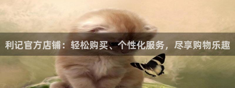 凯发k8官网首页登录：利记官方店铺：轻松购买、个性化服务，尽享购物乐趣