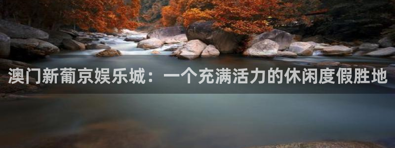 k8凯发是真的吗：澳门新葡京娱乐城：一个充满活力的休闲度假胜地