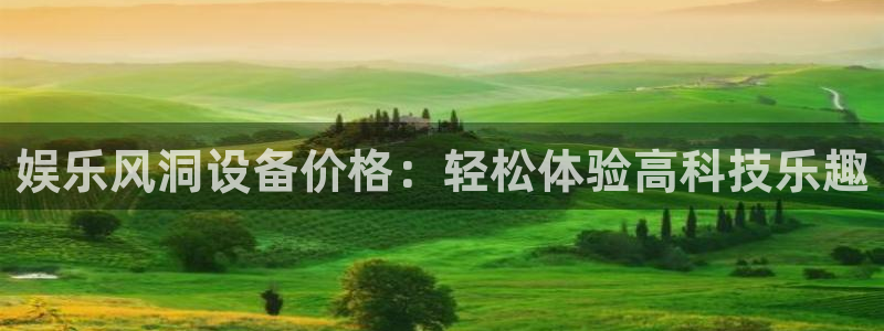 k8凯发.ccmpc29官网版下载：娱乐风洞设备价格：轻松体验高科技乐趣